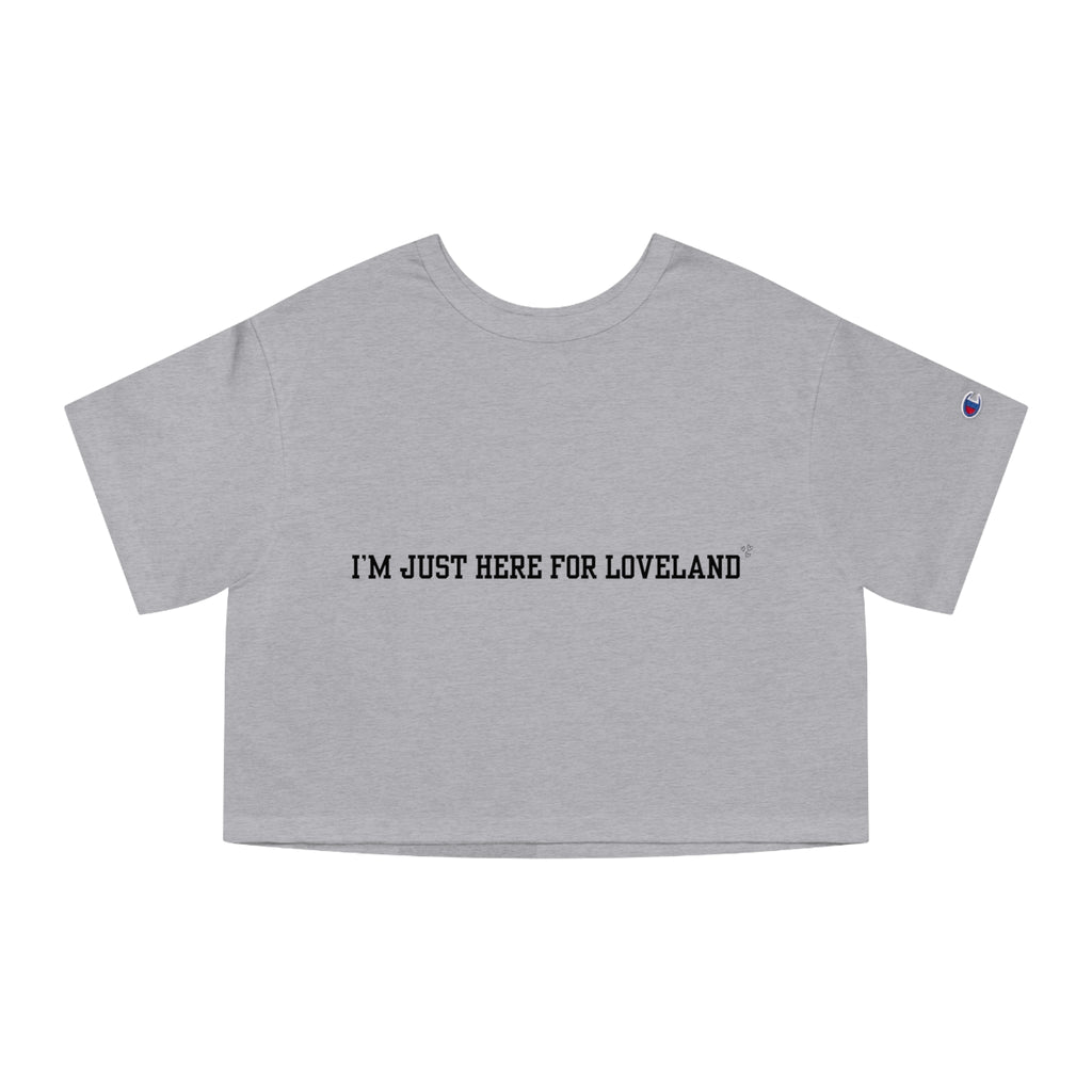 “I’m Just Here for Loveland” — Cropped Champions T-Shirt